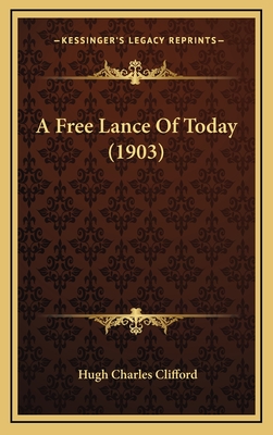 A Free Lance of Today (1903) - Clifford, Hugh Charles, Sir