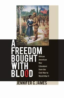 A Freedom Bought with Blood: African American War Literature from the Civil War to World War II - James, Jennifer C