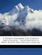 A French Grammar for Schools and Colleges: Together with a Brief Reader and English Exercises
