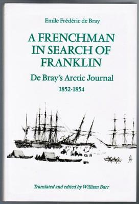 A Frenchman in Search of Franklin: de Bray's Arctic Journal, 1852-54 - De Bray, Emile Fr, and Barr, William (Translated by)