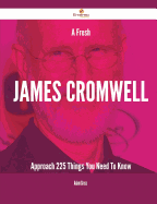 A Fresh James Cromwell Approach - 225 Things You Need to Know