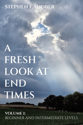 A Fresh Look at End Times: Volume 1: Beginner and Intermediate Levels - Shober, Stephen F