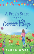 A Fresh Start in the Cornish Village: A completely heartwarming, uplifting romance from Sarah Hope