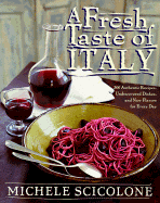 A Fresh Taste of Italy: 250 Authentic Recipes, Undiscoivered Dishes, and New Flavors for Every Day
