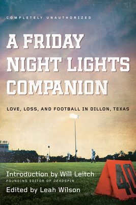 A Friday Night Lights Companion: Love, Loss, and Football in Dillon, Texas - Wilson, Leah (Editor), and Chaney, Jen (Contributions by), and Clifton, Jacob (Contributions by)