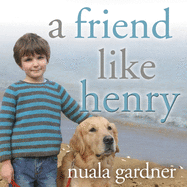 A Friend Like Henry Lib/E: The Remarkable True Story of an Autistic Boy and the Dog That Unlocked His World