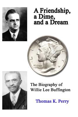 A Friendship, a Dime, and a Dream: The Biography of Willie Lee Buffington - Perry, Thomas K