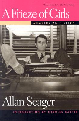 A Frieze of Girls: Memoirs as Fiction - Seager, Allan, and Baxter, Charles (Introduction by)