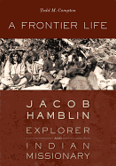 A Frontier Life: Jacob Hamblin, Explorer and Indian Missionary