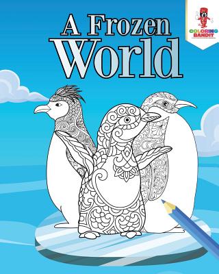 A Frozen World: Adult Coloring Book Penguins Edition - Coloring Bandit