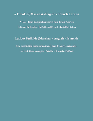 A Fulfulde (Maasina) - English - French Lexicon: A Root-Based Compilation Drawn from Extant Sources - Osborn, Donald W, and Dwyer, David J, and Donohoe, Joseph I