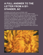 A Full Answer to the Letter from a By-Stander, &C: Wherein His False Calculations, and Misrepresentations of Facts in the Time of King Charles II. Are Refuted
