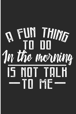 A Fun Thing To Do In The Morning Is Not Talk To Me: Funny Morning Person Blank Lined Note Book - Prints, Karen