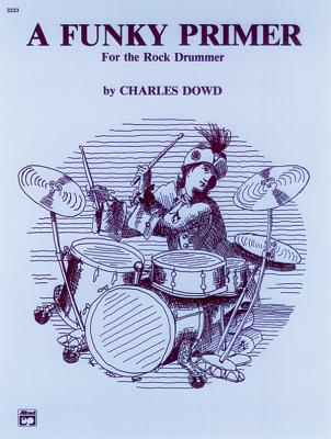 A Funky Primer for the Rock Drummer - Dowd, Charles