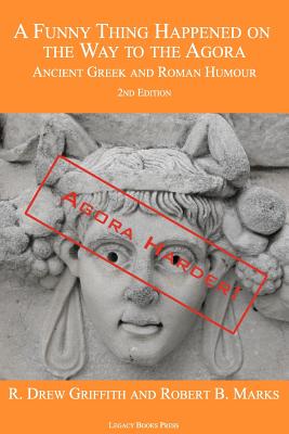 A Funny Thing Happened on the Way to the Agora: Ancient Greek and Roman Humour - 2nd Edition: Agora Harder! - Griffith, R. Drew, and Marks, Robert B.