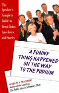 A Funny Thing Happened on the Way to the Podium: The Speaker's Complete Guide to Great Jokes, Anecdotes, and Stories - Prochnow, Herbert, and Prochnow, Herbert Victor (Preface by)