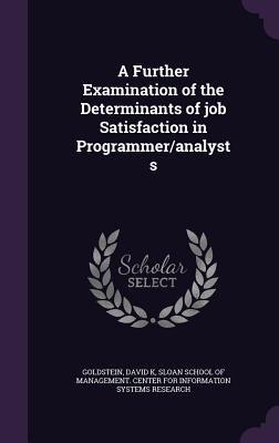 A Further Examination of the Determinants of job Satisfaction in Programmer/analysts - Goldstein, David K, and Sloan School of Management Center for I (Creator)