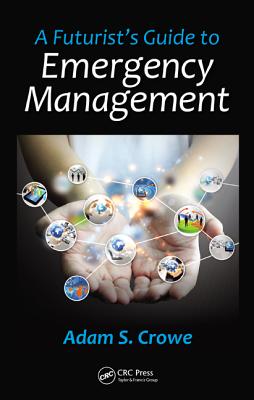 A Futurist's Guide to Emergency Management - Crowe, Adam S.