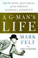 A G-Man's Life: The FBI, Being Deep Throat, and the Struggle for Honor in Washington - Felt, Mark, and O'Connor, John, Mr.