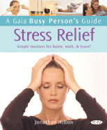 A Gaia Busy Person's Guide to Stress Relief: Simple Routines for Home, Work, & Travel - Hilton, Jonathan