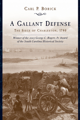 A Gallant Defense: The Siege of Charleston, 1780 - Borick, Carl P