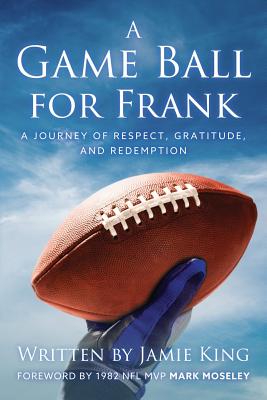 A Game Ball for Frank: A Journey of Respect, Gratitude, and Redemption - King, Jamie