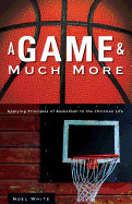 A Game & Much More: Applying Principles of Basketball to the Christian Life