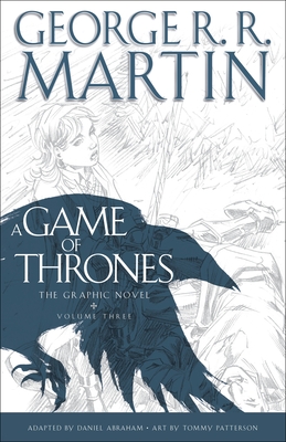 A Game of Thrones: The Graphic Novel: Volume Three - Martin, George R R, and Abraham, Daniel (Adapted by)