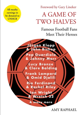 A Game of Two Halves: Famous Football Fans Meet Their Heroes - Raphael, Amy