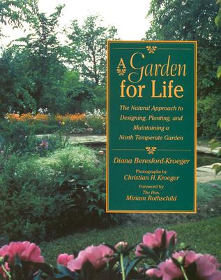 A Garden for Life: The Natural Approach to Designing, Planting, and Maintaining a North Temperate Garden - Beresford-Kroeger, Diana