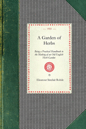 A Garden of Herbs: Being a Practical Handbook to the Making of an Old English Herb Garden; Together with Numerous Receipts from Contemporary Authorities