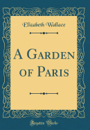 A Garden of Paris (Classic Reprint)