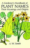 A Gardener's Handbook of Plant Names: Their Meanings and Origins