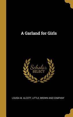 A Garland for Girls - Alcott, Louisa M, and Little Brown & Company (Creator)