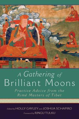 A Gathering of Brilliant Moons: Practice Advice from the Rime Masters of Tibet - Gayley, Holly (Editor), and Schapiro, Joshua (Editor), and Ringu (Foreword by)