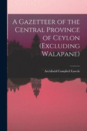 A Gazetteer of the Central Province of Ceylon (Excluding Walapane)