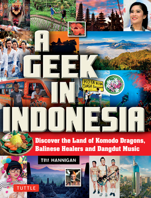 A Geek in Indonesia: Discover the Land of Komodo Dragons, Balinese Healers and Dangdut Music - Hannigan, Tim