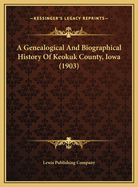 A Genealogical And Biographical History Of Keokuk County, Iowa (1903)