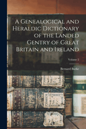 A Genealogical and Heraldic Dictionary of the Landed Gentry of Great Britain and Ireland; Volume 2
