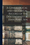 A Genealogical and Historical Record of the Descendants of John Pease, Sen