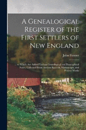 A Genealogical Register of the First Settlers of New England: ... to Which Are Added Various Genealogical and Biographical Notes, Collected From Ancient Records, Manuscripts, and Printed Works