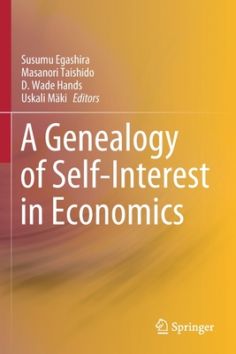 A Genealogy of Self-Interest in Economics - Egashira, Susumu (Editor), and Taishido, Masanori (Editor), and Hands, D. Wade (Editor)