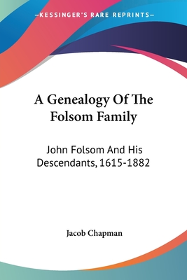 A Genealogy Of The Folsom Family: John Folsom And His Descendants, 1615-1882 - Chapman, Jacob