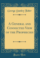 A General and Connected View of the Prophecies (Classic Reprint)