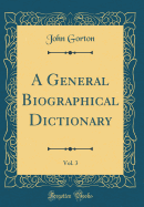 A General Biographical Dictionary, Vol. 3 (Classic Reprint)