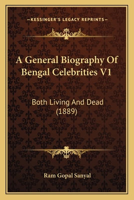 A General Biography of Bengal Celebrities V1: Both Living and Dead (1889) - Sanyal, Ram Gopal