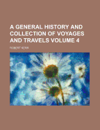 A General History and Collection of Voyages and Travels: Volume 4