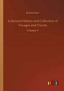 A General History and Collection of Voyages and Travels: Volume 9