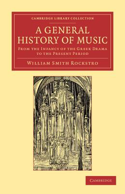 A General History of Music: From the Infancy of the Greek Drama to the Present Period - Rockstro, William Smith