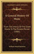 A General History of Music from the Infancy of the Greek Drama to the Present Period